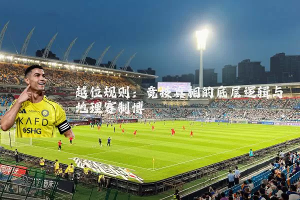 越位规则：竞技真相的底层逻辑与地理赛制博弈