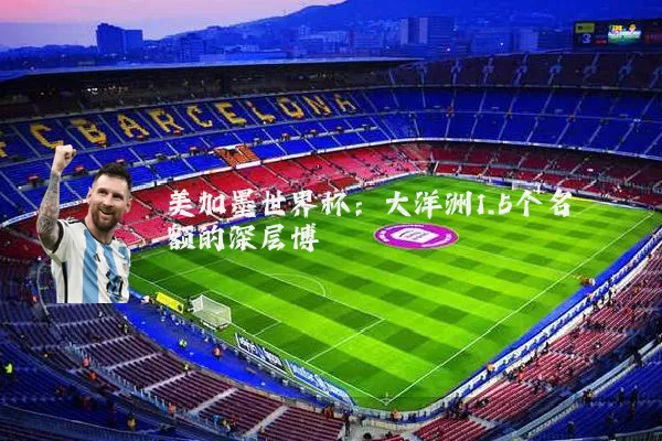 美加墨世界杯：大洋洲1.5个名额的深层博弈