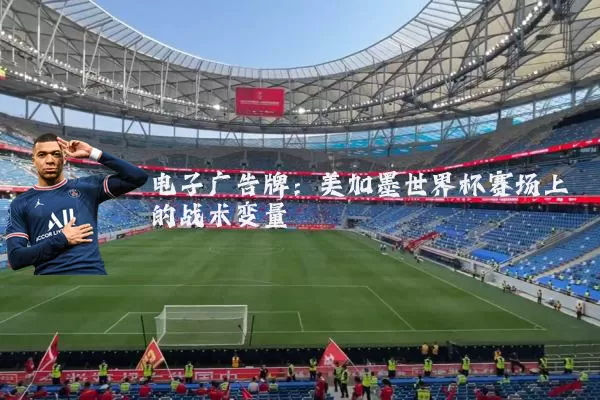 电子广告牌:美加墨世界杯赛场上的战术变量
