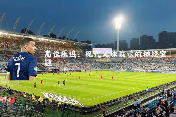 高位压迫:现代足球战术的神经突触