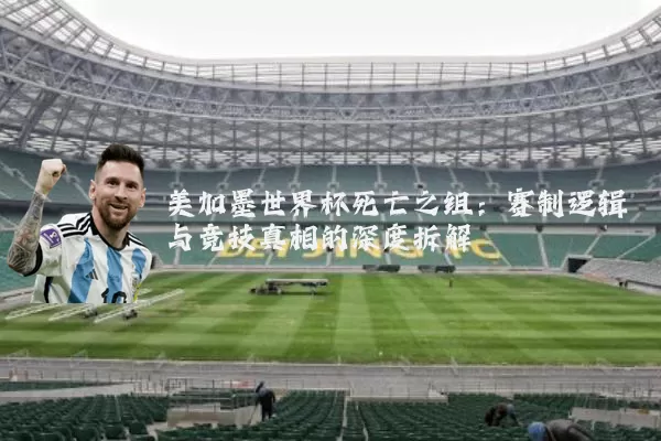美加墨世界杯死亡之组：赛制逻辑与竞技真相的深度拆解